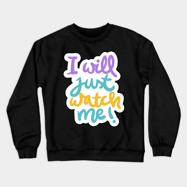 I Will Just Watch Me Crewneck Sweatshirt by Mako Design 